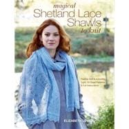 Magical Shetland Lace Shawls to Knit Feather Soft and Incredibly Light, 15 Great Patterns and Full Instructions 9781250067487