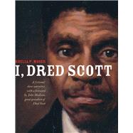 I, Dred Scott A Fictional Slave Narrative Based on the Life and Legal Precedent of Dred Scott 9781481427487