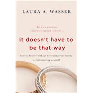 It Doesn't Have to Be That Way How to Divorce Without Destroying Your Family or Bankrupting Yourself 9781250047489