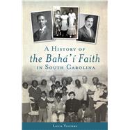 A History of the Baha'i Faith in South Carolina 9781467117494
