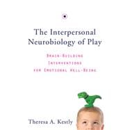 The Interpersonal Neurobiology of Play: Brain-building Interventions for Emotional Well-being 9780393707496