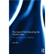The Cost of Not Educating the WorldÆs Poor: The new economics of learning 9781138887497