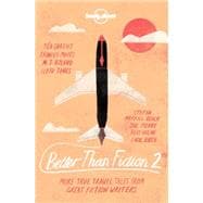 Better Than Fiction 2: True Travel Tales from Great Fiction Writers 9781743607497