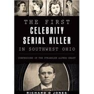 First Celebrity Serial Killer in Southwest Ohio: The Confessions of the Strangler Alfred Knapp 9781467117500