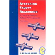 Attacking Faulty Reasoning : A Practical Guide to Fallacy-Free Arguments