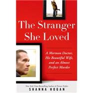 The Stranger She Loved A Mormon Doctor, His Beautiful Wife, and an Almost Perfect Murder 9781250057501