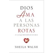 Dios ama a las personas rotas / God Loves Broken People: Y a Las Que Pretenden No Estarlo 9781602557505
