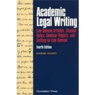 Academic Legal Writing : Law Review Articles, Student Notes, Seminar Papers, and Getting on Law Review, 4th 9781599417509