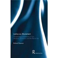 Justice as Attunement: Transforming Constitutions in Law, Literature, Economics and the Rest of Life 9780415857512