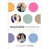 Teachable Moments Using Everyday Encounters with Media and Culture to Instill Conscience, Character, and Faith 9781476757513