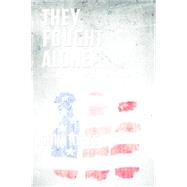 They Fought Alone: A True Story of a Modern American Hero 9781630267513