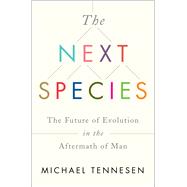 The Next Species The Future of Evolution in the Aftermath of Man 9781451677515
