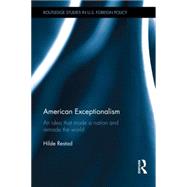 American Exceptionalism: An Idea that Made a Nation and Remade the World 9780415817516