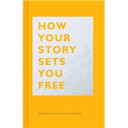 How Your Story Sets You Free 9781452177519