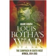 Louis Botha's War: The Campaign in South West Africa, 1914-1915 9781770227521