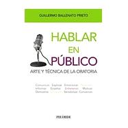 Hablar en público / Public Speaking: Arte y técnica de la oratoria / Art and technique public speaking 9788436827521