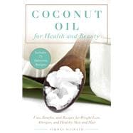 Coconut Oil for Health and Beauty: Uses, Benefits, and Recipes for Weight Loss, Allergies, and Healthy Skin and Hair 9781628737523