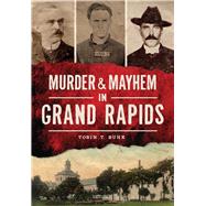 Murder & Mayhem in Grand Rapids 9781467117524
