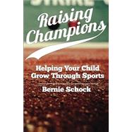 Raising Champions: Helping Your Child Grow Through Sports 9781939447524