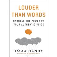 Louder Than Words: Harness the Power of Your Authentic Voice 9781591847526