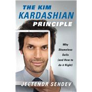 The Kim Kardashian Principle Why Shameless Sells (and How to Do It Right) 9781250107527