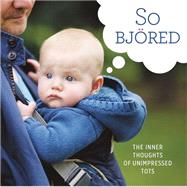 So Bjored: The Inner Thoughts of Unimpressed Tots 9780762457533