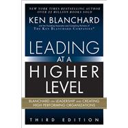 Leading at a Higher Level Blanchard on Leadership and Creating High Performing Organizations 9780134857534