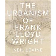 The Urbanism of Frank Lloyd Wright 9780691167534