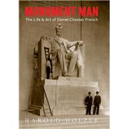 Monument Man The Life and Art of Daniel Chester French 9781616897536