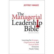 The Managerial Leadership Bible Learning the Strategic, Organizational, and Tactical Skills Everyone Needs Today 9780134097541
