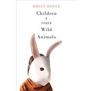 Children & Other Wild Animals: Notes on Badgers, Otters, Sons, Hawks, Daughters, Dogs, Bears, Air, Bobcats, Fishers, Mascots, Charles Darwin, Newts, Sturgeon, Roasting Squirrels, Pa 9780870717543
