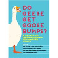 Do Geese Get Goose Bumps? & More Than 199 Perplexing Questions with Astounding Answers 9781626867543