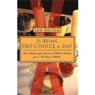 Is Being Pro-Choice a Sin? : Some Questions for America's Catholic Bishops from a Pro-Choice Catholic 9781440157547