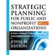 Strategic Planning for Public and Nonprofit Organizations: A Guide to Strengthening and Sustaining Organizational Achievement, 3rd Edition 9780787967550