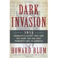 Dark Invasion: 1915: Germany's Secret War and the Hunt for the First Terrorist Cell in America 9780062307552