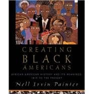 Creating Black Americans African American History and Its Meanings, 1619 to the Present 9780195137552