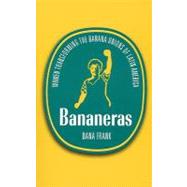 Bananeras: Women Transforming the Banana Unions of Latin America 9780896087552