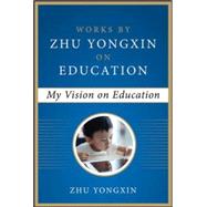 My Vision on Education (Works by Zhu Yongxin on Education Series) 9780071827553