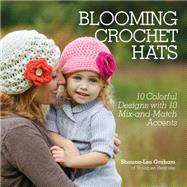 Blooming Crochet Hats: 10 Crochet Designs With 10 Mix-and-Match Accents 9781440237553