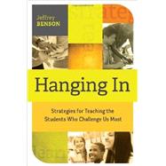 Hanging In: Strategies for Teaching the Students Who Challenge Us Most 9781416617556