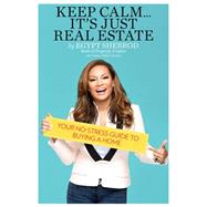 Keep Calm . . . It's Just Real Estate: Your No-stress Guide to Buying a Home 9780762457557