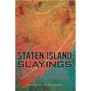 Staten Island Slayings: Murderers & Mysteries of the Forgotten Borough 9781626197558