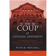 The Coup at Catholic University: The 1968 Revolution in American Catholic Education 9781586177560