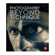 Photography Beyond Technique: Essays from F295 on the Informed Use of Alternative and Historical Photographic Processes 9780415817561
