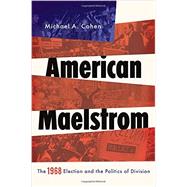 American Maelstrom The 1968 Election and the Politics of Division 9780199777563