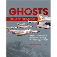 Ghosts of Atonement: Israeli F-4 Phantom Operations During the Yom Kippur War 9780764347566