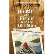Huntin' and Fishin' With the Ole Man: Tall Tales from the Maine Outdoors 9781939017567