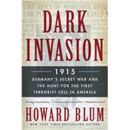 Dark Invasion: 1915: Germany's Secret War and the Hunt for the First Terrorist Cell in America 9780062307569