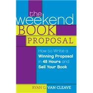 The Weekend Book Proposal: How to Write a Winning Proposal in 48 Hours and Sell Your Book 9781599637570