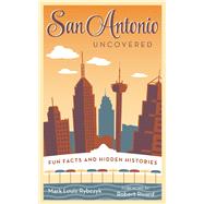 San Antonio Uncovered Fun Facts and Hidden Histories 9781595347572